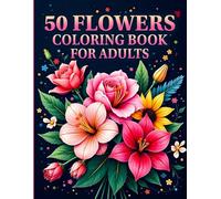 50 Flowers Coloring Book for Adults: Beautiful Floral Designs for Relaxation, Stress Relief, and Mindful Coloring