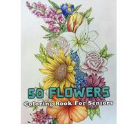 50 Flowers Coloring Book For Seniors: The Large Print Bold & Easy Coloring Book For Stress Relief And Relaxation With Beautiful Flowers, Wreaths, ... Swirls Also More Inspirational Designs. V-1