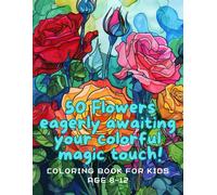 50 Flowers Eagerly Awaiting Your Colorful Magic Touch!: 50 Shades Of Flowers: An Kid Coloring Book