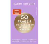 50 Fragen, die das Leben leichter machen Wie durch kluge Selbstführung ganz nebenbei Klarheit entsteht | Das neue Buch nach dem #1 Bestseller "50 Sätze, die das Leben leichter machen" - Karin Kuschik 