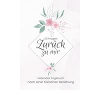 50 Fragen Zurück zu mir: Heilendes Tagebuch nach einer toxischen Beziehung