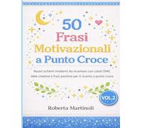 50 Frasi Motivazionali a Punto Croce: Vol. 2 Nuovi schemi moderni da ricamare con colori DMC Idee creative e frasi positive per il ricamo a punto croce