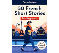 50 French Short Stories for Beginners: Daily Life in Paris. Learn French with Audio, Vocabulary, and Quizzes. (Level A1)