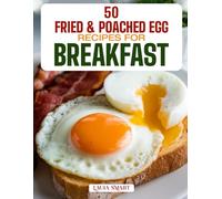 50 FRIED & POACHED EGG RECIPES FOR BREAKFAST: Master Classic, Crispy, and Runny-Yolk Creations with Savory Pairings, Healthy Twists, and Gourmet-Inspired Morning Dishes!