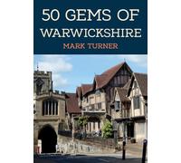 50 Gems of Warwickshire: The History & Heritage of the Most Iconic Places