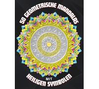 50 Geometrische Mandalas mit heiligen Symbolen: Malbuch für Erwachsene zur Förderung von Kreativität und Achtsamkeit für dein spirituelles Erwachen | ... und Muster für Spaß, Meditation, Entspannung
