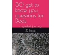 50 get to know you questions for Dads: a guided journey