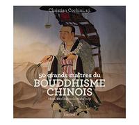 50 grands maîtres du bouddhisme chinois: Moines éminents du Mahayana