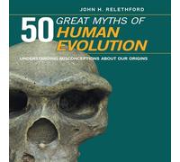 50 Great Myths of Human Evolution: Understanding Misconceptions about Our Origins