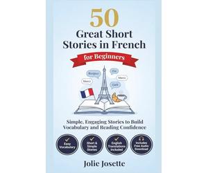 50 Great Short Stories in French for Beginners: A1-A2 Level - 50 Structured Stories to Build Vocabulary, Reading Confidence and Conversational Skills (With English Translation and Audio Download)