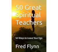 50 Great Spiritual Teachers: 50 Ways to Leave Your Ego