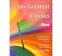 50+ Greatest Classics for Oboe: Instantly recognisable tunes by the world's greatest composers arranged especially for the oboe, starting with the easiest