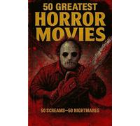 50 Greatest Horror Movies: 50 Screams - 50 Nightmares