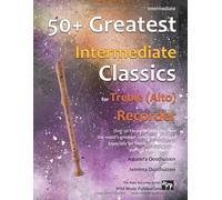 50+ Greatest Intermediate Classics for Treble (Alto) Recorder: instantly recognisable tunes by the world's greatest composers arranged for the intermediate alto recorder player