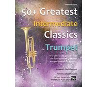 50+ Greatest Intermediate Classics for Trumpet: instantly recognisable tunes by the world's greatest composers arranged for the intermediate trumpet player