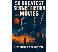 50 Greatest Science Fiction Movies: Fifty visions. One universe.