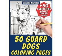 50 Guard Dogs Coloring Pages Book for Kids and Adults: +50 Incredible Facts about Guard Dogs. Coloring Book for Children and Guys. Color and Learn with Janelle - Animals - Vol. 348