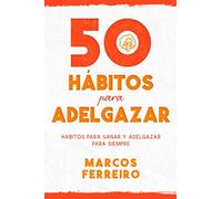 50 Hábitos para Adelgazar: Descubre los Hábitos que te Ayudarán a Perder Peso y Ganar Salud