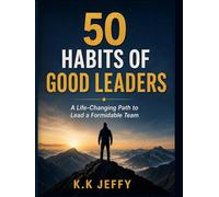 50 Habits of Good Leaders: A Life-Changing Path to Lead a Formidable Team