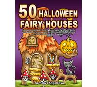 50 HALLOWEEN FAIRY HOUSES: A Gorgeous Halloween Coloring Book, featuring 50 Cute, Quirky, and Spooky Fairy Homes with Many Whimsical Creepy Elements, Flowers, and Some Odd Creatures