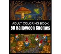 50 Halloween Gnomes: A Whimsical Adult Coloring Book of Enchanted Wishing Wells, Ivy-Covered Forests, and Magical Night Creatures - A Detailed Black and White Exploration of Mystical Autumn Wonders