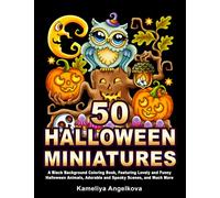 50 HALLOWEEN MINIATURES: A Black Background Coloring Book, Featuring Lovely and Funny Halloween Animals, Adorable and Spooky Scenes, and Much More