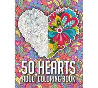 50 Hearts Adult Coloring Book: A Collection of 50 Heart-Themed Mandala Designs Blending Romantic, Floral, and Abstract Elements