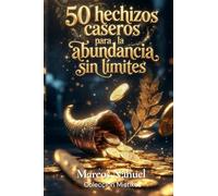 50 hechizos caseros para la abundancia sin límites: Rituales diarios para atraer riqueza, éxito y oportunidades sin esfuerzo