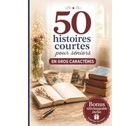 50 Histoires Courtes pour Séniors: Récits Positifs - Gros caractères - Paragraphes Courts - Lecture Facile pour Personnes Âgées, Adultes Malvoyants, ... et Échanges - Mise en Page Aérée - Bonus