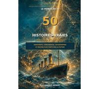 50 histoires vraies impossibles à croire: Survivants, coïncidences, catastrophes et destins plus forts que la fiction