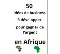 50 idées de business à développer pour gagner de l'argent en Afrique: Voici une liste de 50 idées de business à développer pour gagner de l'argent en Afrique