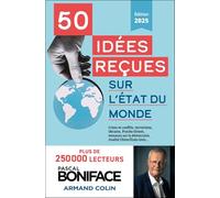 50 idées reçues sur l'état du monde: Crise et conflits, terrorisme, Ukraine, Proche-Orient, menaces sur la démocratie, rivalités Chine/Et (2025)