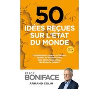 50 Idées Reçues Sur L'état Du Monde - Mondialisation, Guerre En Ukraine, Conflits Au Proche-Orient, Duel Chine/Etats-Unis - Qui Dirige Le Monde ?