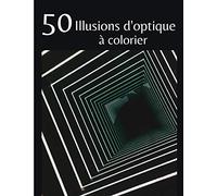 50 Illusions d'optique à colorier: 50 coloriages anti-stress, Livre de coloriage, Cadeau pour Adultes ou adolescents, Anti stress, libère votre côté créatif