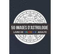 50 Images d'Astrologie Livre de Coloriage Adulte: Plus de 50 dessins à colorier. Signes du Zodiaque