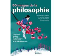 50 images de la philosophie Les grandes pensées des philosophes comme vous ne les avez jamais vues ! - Charlotte Noirot-Nérin - Eyrolles - broché - Essai