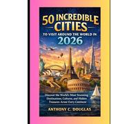 50 INCREDIBLE CITIES TO VISIT AROUND THE WORLD IN 2026: Discover the World’s Most Stunning Destinations, Cultures, and Hidden Treasures Across Every Continent