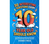 50 Interesting Questions Every 10-Year-Old Should Know: Incredible Facts and General Knowledge Gems to Inspire Next-Gen Boys and Girls