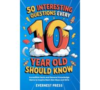 50 Interesting Questions Every 10-Year-Old Should Know: Incredible Facts and General Knowledge Gems to Inspire Next-Gen Boys and Girls