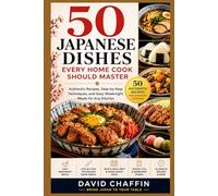 50 Japanese dishes Every Home Cook Should Master: Authentic Recipes, Step-by-Step Techniques, and Easy Weeknight Meals for any kitchen
