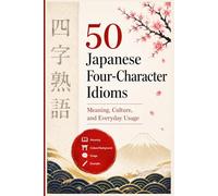 50 Japanese Four-Character Idioms: Meaning, Culture, and Everyday Usage