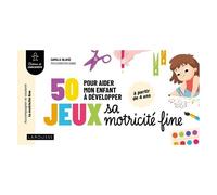 Camille Blaise – 50 jeux pour aider mon enfant à développer sa motricité fine – Broché – Larousse
