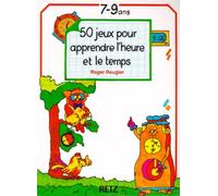 50 jeux pour apprendre l'heure et le temps: 7-9 ans