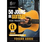 50 jours de guitare pour progresser: Vol. 1 - L1 Grand débutant : bien commencer la guitare sans se perdre