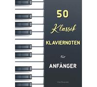 50 Klassik Klaviernoten für Anfänger: Die beliebtesten einfachen Klavierstücke (Urtext mit Fingersatz) : Bach - Mozart - Satie - Bartók - Schumann