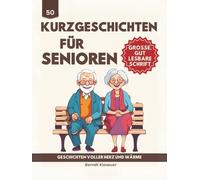 50 Kurzgeschichten für Senioren - Geschichten voller Herz und Wärme: Eine Sammlung fesselnder Erzählungen, die das Gedächtnis anregen und die Fantasie beflügeln - Große, gut lesbare Schrift