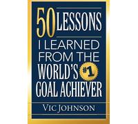 50 Lessons I Learned From The World's #1 Goal Achiever by Vic Johnson (2014-02-06)