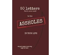 50 Letters (You'll never send) to the Assholes IN YOUR LIFE: An audacity journal for brain dumping
