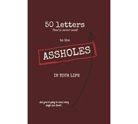 50 Letters (You'll never send) to the Assholes IN YOUR LIFE: An audacity journal for brain dumping