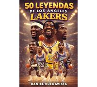 50 Leyendas de los Ángeles Lakers: Historia completa de los Lakers: De Minneapolis a Los Angeles - Magic, Kobe, Shaq, LeBron y los campeones que forjaron una dinastía NBA